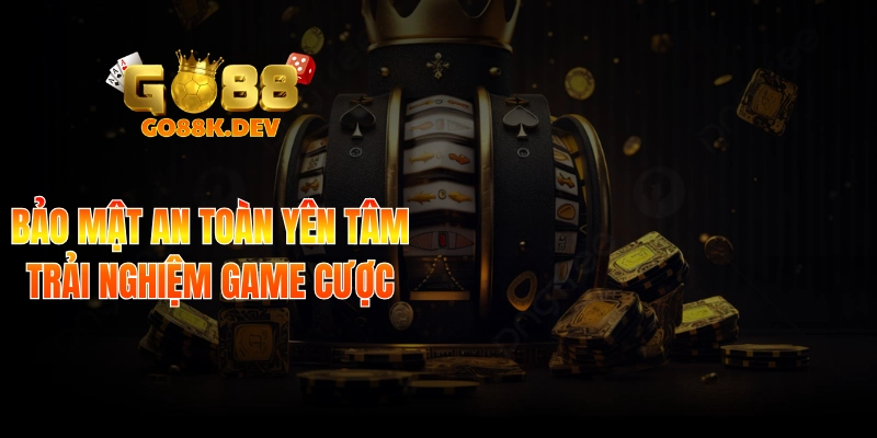 Bảo mật an toàn yên tâm trải nghiệm game cược